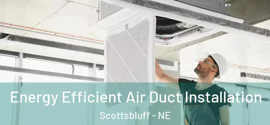  Energy Efficient Air Duct Installation Scottsbluff - NE