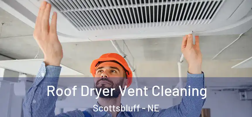  Roof Dryer Vent Cleaning Scottsbluff - NE